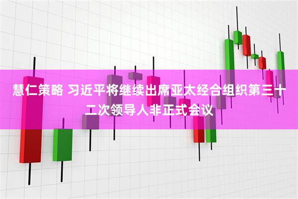 慧仁策略 习近平将继续出席亚太经合组织第三十二次领导人非正式会议