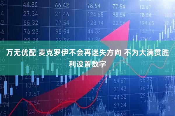 万无优配 麦克罗伊不会再迷失方向 不为大满贯胜利设置数字